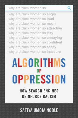 Algorithms of oppression - how search engines reinforce racism by Safiya Noble Algorithms of oppression - how search engines reinforce racism by Safiya Noble