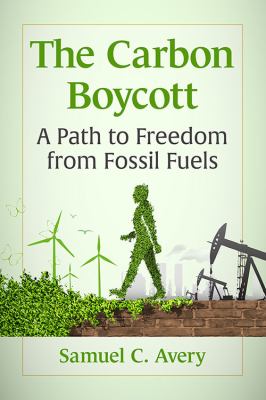The Carbon Boycott - a path to freedom from fossil fuels by Samuel Avery