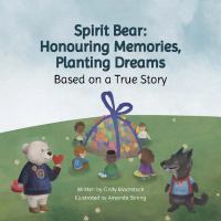 Spirit Bear : Honouring Memories Planting Dreams by Cindy Blackstock Spirit Bear : Honouring Memories Planting Dreams by Cindy Blackstock