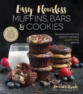 Easy Flourless Muffins Bars & Cookies Delicious Recipes for Healthy Portable Gluten-Free Snacks Easy Flourless Muffins Bars & Cookies Delicious Recipes for Healthy Portable Gluten-Free Snacks