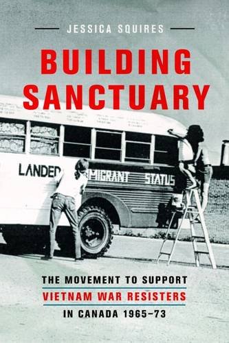 Building Sanctuary The Movement to Support Vietnam War Resisters in Canada  1965-73