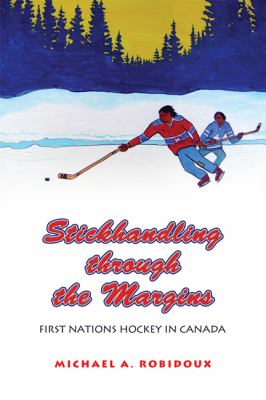 Stickhandling Through the Margins : First Nations Hockey in Canada Stickhandling Through the Margins : First Nations Hockey in Canada