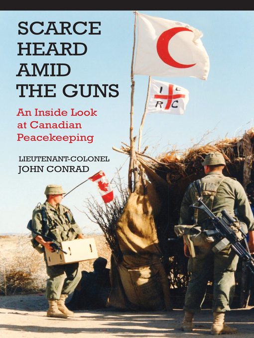 Scarce heard amid the guns  an inside look at Canadian peacekeeping