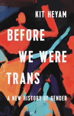 Before We Were Trans by Kit Heyam