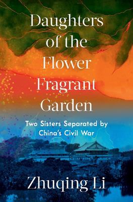 Daughters of the flower fragrant garden the two sisters separated by china's civil war by zhuqing li Daughters of the flower fragrant garden the two sisters separated by china's civil war by zhuqing li