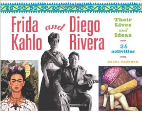 Frida Kahlo and Diego Rivera Their Lives and Ideas 24 Activities (For Kids series)