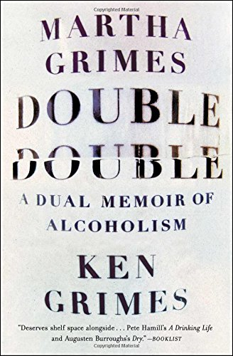 Double double  a dual memoir of alcoholism by Martha Grimes and Ken Grimes: Double Double is a unique, dual memoir of alcoholism, a disease that affects nearly 45 million Americans each year. People who suffer from alcoholism as well as their families and friends know that while it is possible to get sober, there is no one “right” way to do this.