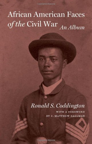 African American faces of the Civil War an album: A renowned collector of Civil War photographs and a prodigious researcher, Ronald S. Coddington combines compelling archival images with biographical stories that reveal the human side of the war. This third volume in his series on Civil War soldiers contains previously unpublished photographs of African American Civil War participants-many of whom fought to secure their freedom.