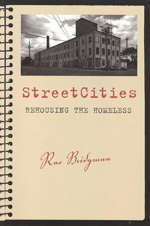 StreetCities Rehousing the Homeless StreetCities charts the development of an alternative communal housing model for chronically homeless men and women in downtown Toronto. In her recounting of the stories and narratives of residents and staff at the original "StreetCity" and the second generation "Strachan House," Bridgman explores how living on the street (something often viewed as negative) has the potential to become a powerful emblem of community growth, tolerance, and caring. The histories of these two supportive housing projects are embedded within larger currents of governmental responses to homelessness in Canada, and the incorporation of photographs, interview narratives, and handwritten fieldnotes brings Bridgman's ethnographic research to life. StreetCities also includes a discussion of the architectural design and operation of the two housing projects, and the eventual closing of the original "StreetCity."  StreetCities is written for those who want to learn more about the work being done to help chronically homeless women and men. The book will be useful for researchers, policy-makers, service-providers, teachers, students, and activists working in the fields of homelessness and housing studies, social work, urban and applied anthropology, sociology, urban studies, and qualitative research methods.