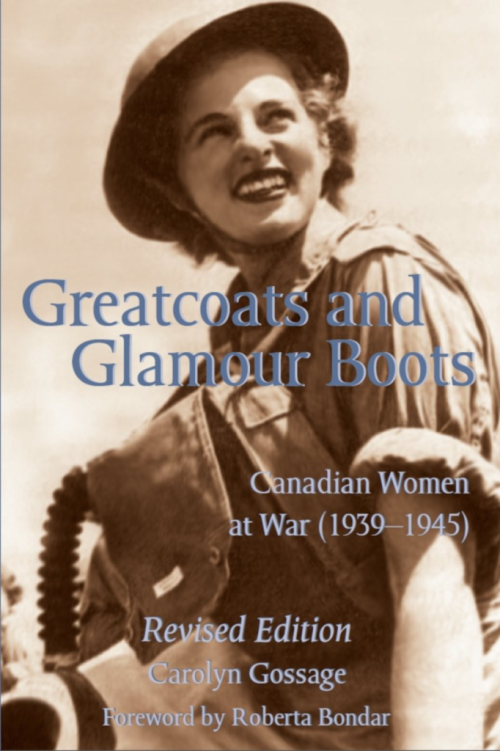 Greatcoats and glamour boots: Canadian women at war, 1939-1945, revised edition, by carolyn gossage