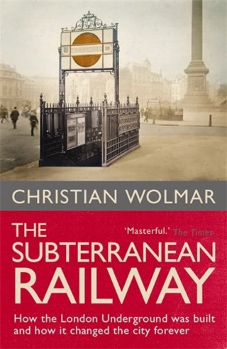 The subterranean railway  how the London Underground was built and how it changed the city forever