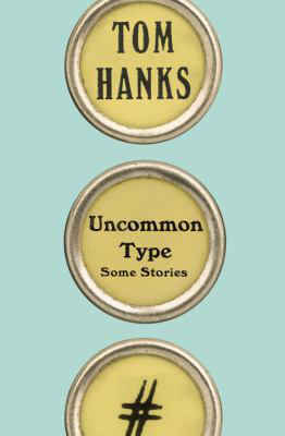 Uncommon Type, by Tom Hanks Uncommon Type, by Tom Hanks
