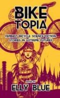 Biketopia: Feminist Bicycle Science Fiction Stories in Extreme Futures cover Biketopia: Feminist Bicycle Science Fiction Stories in Extreme Futures cover