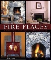 Fire Places: a practical design guide to fireplaces and stoves indoors and out Fire Places: a practical design guide to fireplaces and stoves indoors and out