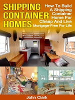 Shipping Container Homes: how to build a shipping container home for cheap and live mortgage-free for life. eBook