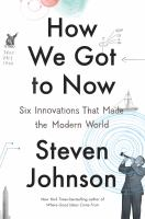 How We Got To Now: six innovations that made the modern world