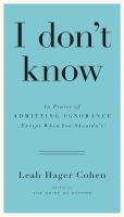 I don't know: in praise of admitting ignorance and doubt (except when you shouldn't) I don't know: in praise of admitting ignorance and doubt (except when you shouldn't)