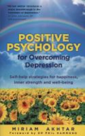 Positive psychology for overcoming depression: self-help strategies for happiness, inner strength and well-being