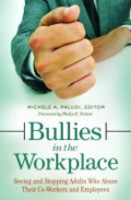 Bullies in the workplace: seeing and stopping adults who abuse their co-workers and employees Bullies in the workplace: seeing and stopping adults who abuse their co-workers and employees