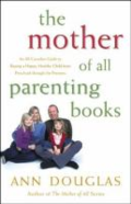 The mother of all paren'ting books: an all-Canadian guide to raising a happy, healthy child from preschool through the preteens