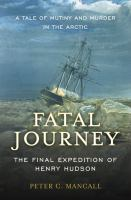 Fatal journey: the final expedition of Henry Hudson-- a tale of mutiny and murder in the Arctic Fatal journey: the final expedition of Henry Hudson-- a tale of mutiny and murder in the Arctic