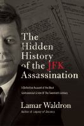 The hidden history of the JFK assassination: the definitive account of the most controversial crime of the twentieth century by Lamar Waldron The hidden history of the JFK assassination: the definitive account of the most controversial crime of the twentieth century by Lamar Waldron