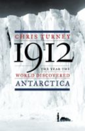 1912: the year the world discovered Antarctica by Chris Turney 1912: the year the world discovered Antarctica by Chris Turney