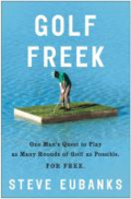 Golf freek: one man's quest to play as may rounds of golf as possible for free
