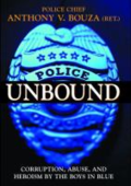 Police unbound: corruption, abuse, and heroism by the boys in blue Police unbound: corruption, abuse, and heroism by the boys in blue