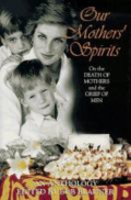 Our mothers' spirits: on the death of mothers and the grief of men: an anthology