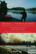 Trails and tribulations: confessions of a wilderness pathfinder by Hap Wilson
