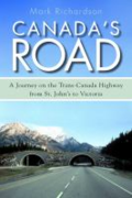 Canada's road: a journey on the Trans-Canada Highway from St. John's to Victoria by Mark Richardson