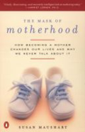 The mask of motherhood: how becoming a mother changes everything and why we pretend it doesn't