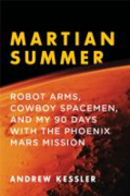 Martian summer: robot arms, cowboy spacemen, and my 90 days with the Phoenix Mars Mission