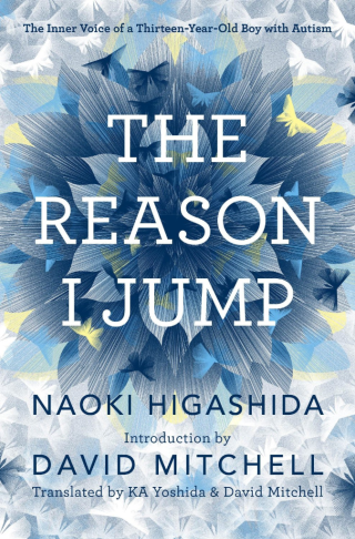 Book cover for The Reason I Jump by Naoki Higashida is an illustration of abstract flowers and butterflies in shades of blue, white, and yellow, radiating out in a mandala-like pattern Book cover for The Reason I Jump by Naoki Higashida is an illustration of abstract flowers and butterflies in shades of blue, white, and yellow, radiating out in a mandala-like pattern
