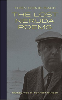 Then Come Back The Lost Neruda Poems Then Come Back The Lost Neruda Poems