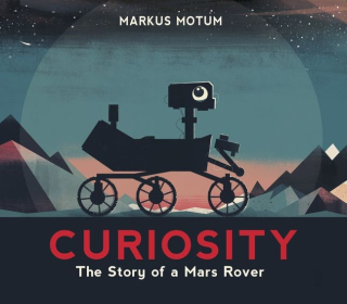 Curiosity: The Story of a Mars Rover by Markus Motum Curiosity: The Story of a Mars Rover by Markus Motum