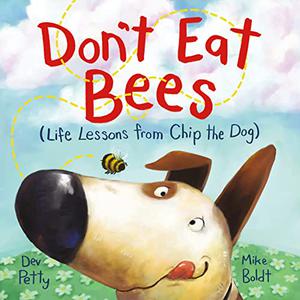 Don't Eat Bees: Life Lessons from Chip the Dog by Dev Petty and Mike Boldt Don't Eat Bees: Life Lessons from Chip the Dog by Dev Petty and Mike Boldt