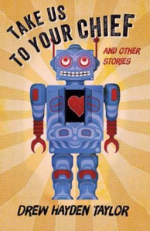 Drew Hayden Taylor, Take Us to Your Chief