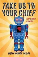 Take Us To Your Chief by Drew Hayden Taylor