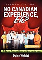 No Canadian experience, eh? : a career success guide for new immigrants 