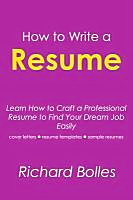 How to Write a Resume : Learn How to Craft Professional Resume to Find Your Dream Job Easily (cover Letters, Resume Templates, Sample Resumes). How to Write a Resume : Learn How to Craft Professional Resume to Find Your Dream Job Easily (cover Letters, Resume Templates, Sample Resumes).