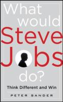 What would Steve Jobs do? : how the Steve Jobs way can inspire anyone to think differently and win 