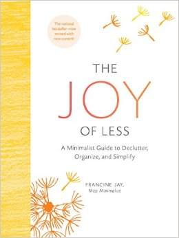 The joy of less : a minimalist guide to declutter, organize, and simplify by Francine Jay The joy of less : a minimalist guide to declutter, organize, and simplify by Francine Jay