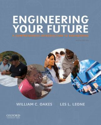 Engineering your future a comprehensive introduction to engineering by William C. Oakes