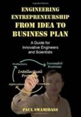 Engineering entrepreneurship from idea to business plan a guide for innovative engineers and scientists by Paul Swamidass