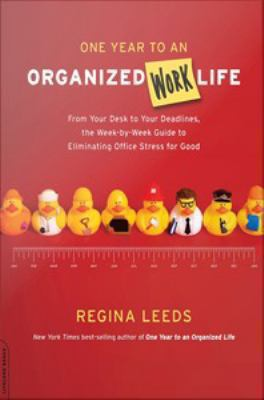 One year to an organized work life : from your desk to your deadlines, the week-by-week guide to eliminating office stress for good by Regina Leeds One year to an organized work life : from your desk to your deadlines, the week-by-week guide to eliminating office stress for good by Regina Leeds