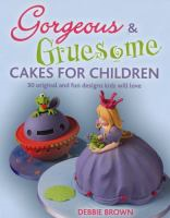 Gorgeous and Gruesome Cakes for Children Gorgeous and Gruesome Cakes for Children