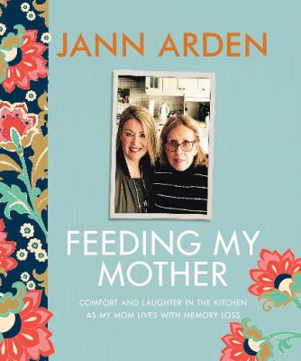 Feeding my Mother:comfort and laughter in the kitchen as my mom lives with memory loss Feeding my Mother:comfort and laughter in the kitchen as my mom lives with memory loss