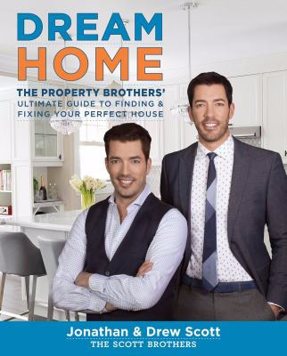 Dream Home the property brothers' ultimate guide to finding and fixing your perfect home